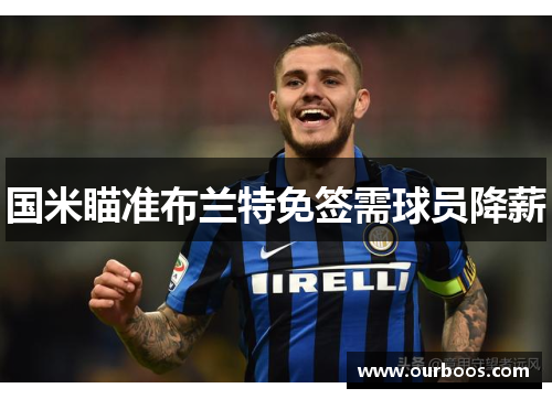 国米瞄准布兰特免签需球员降薪